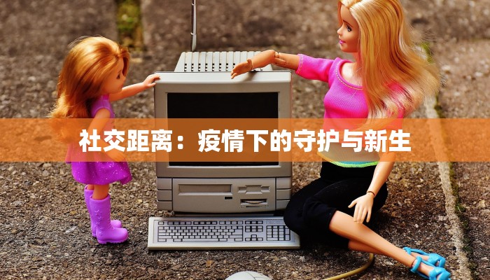 社交距离：疫情下的守护与新生
