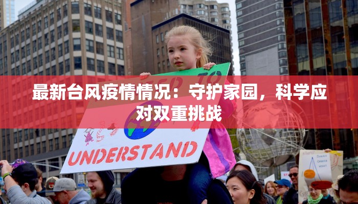 最新台风疫情情况：守护家园，科学应对双重挑战
