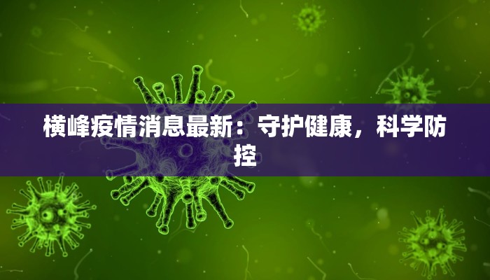 横峰疫情消息最新：守护健康，科学防控