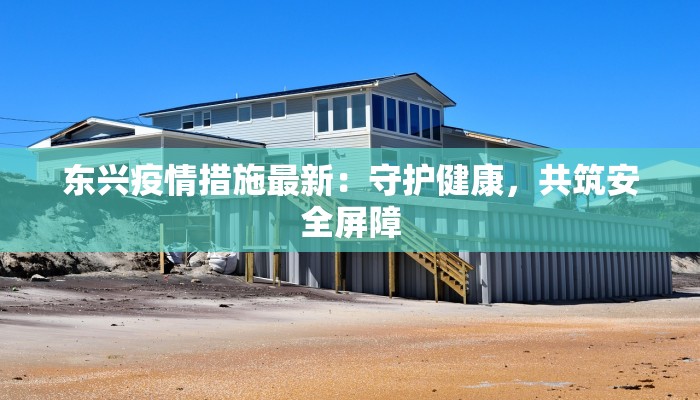 东兴疫情措施最新：守护健康，共筑安全屏障