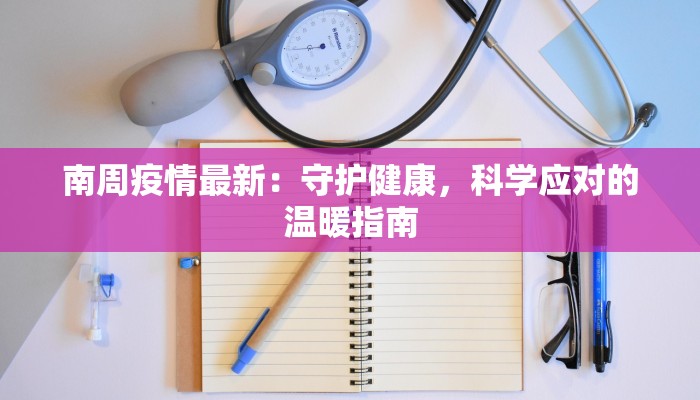 南周疫情最新：守护健康，科学应对的温暖指南