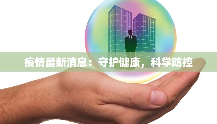 疫情最新消息：守护健康，科学防控