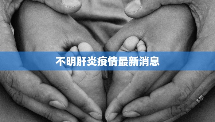 不明肝炎疫情最新消息