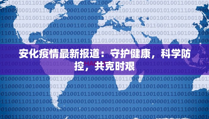 安化疫情最新报道：守护健康，科学防控，共克时艰