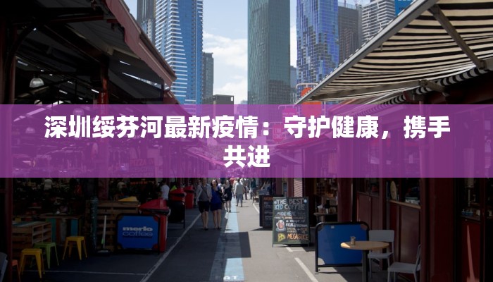 深圳绥芬河最新疫情：守护健康，携手共进