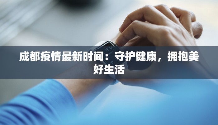 成都疫情最新时间：守护健康，拥抱美好生活