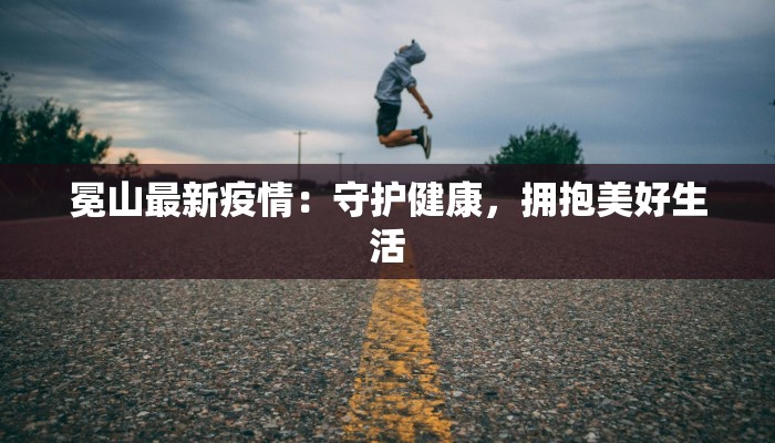冕山最新疫情：守护健康，拥抱美好生活