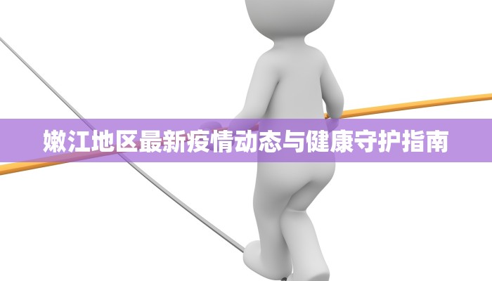 嫩江地区最新疫情动态与健康守护指南