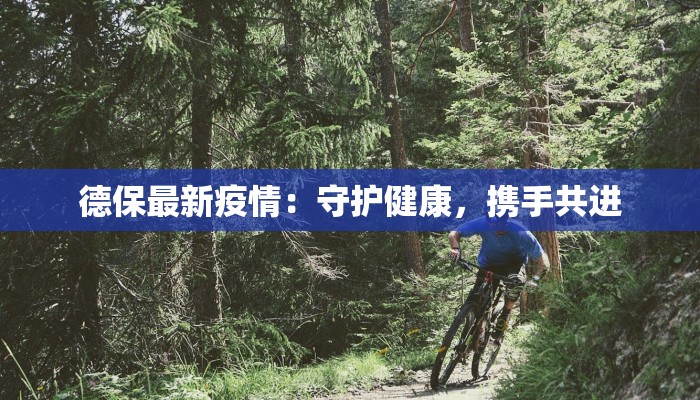 德保最新疫情：守护健康，携手共进