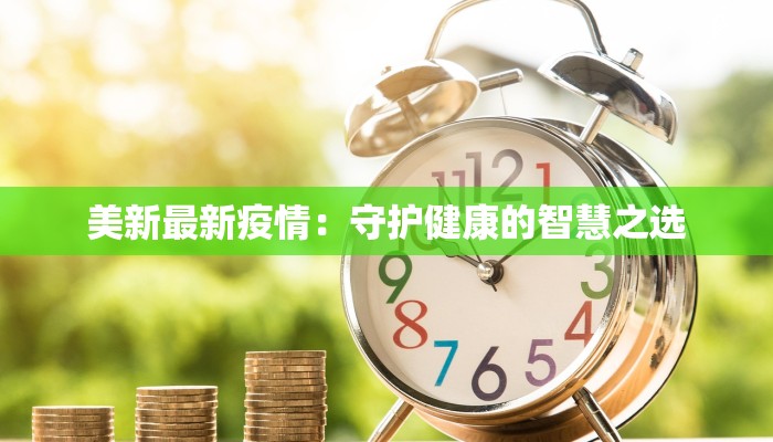 美新最新疫情：守护健康的智慧之选
