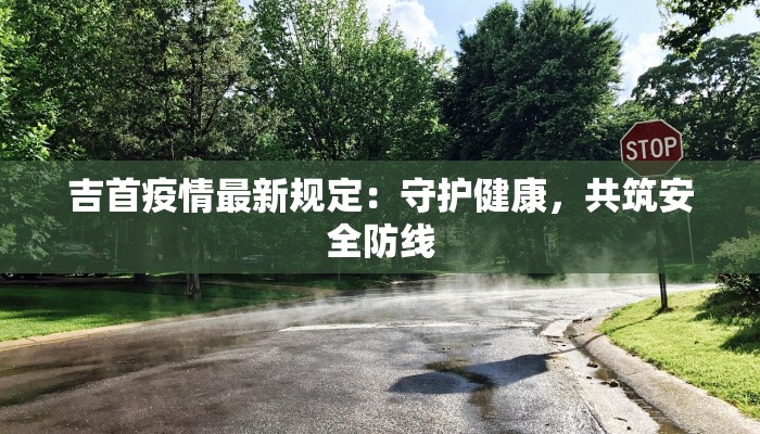 吉首疫情最新规定：守护健康，共筑安全防线