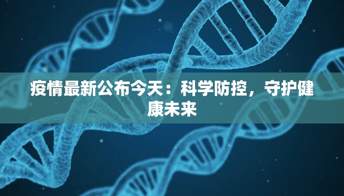 疫情最新公布今天：科学防控，守护健康未来