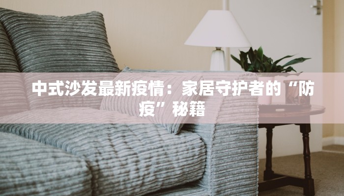 中式沙发最新疫情：家居守护者的“防疫”秘籍