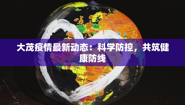 大茂疫情最新动态：科学防控，共筑健康防线